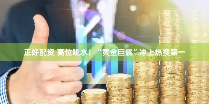 正好配资 高位跳水！“黄金巨震”冲上热搜第一