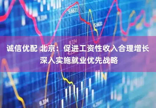 诚信优配 北京：促进工资性收入合理增长 深入实施就业优先战略